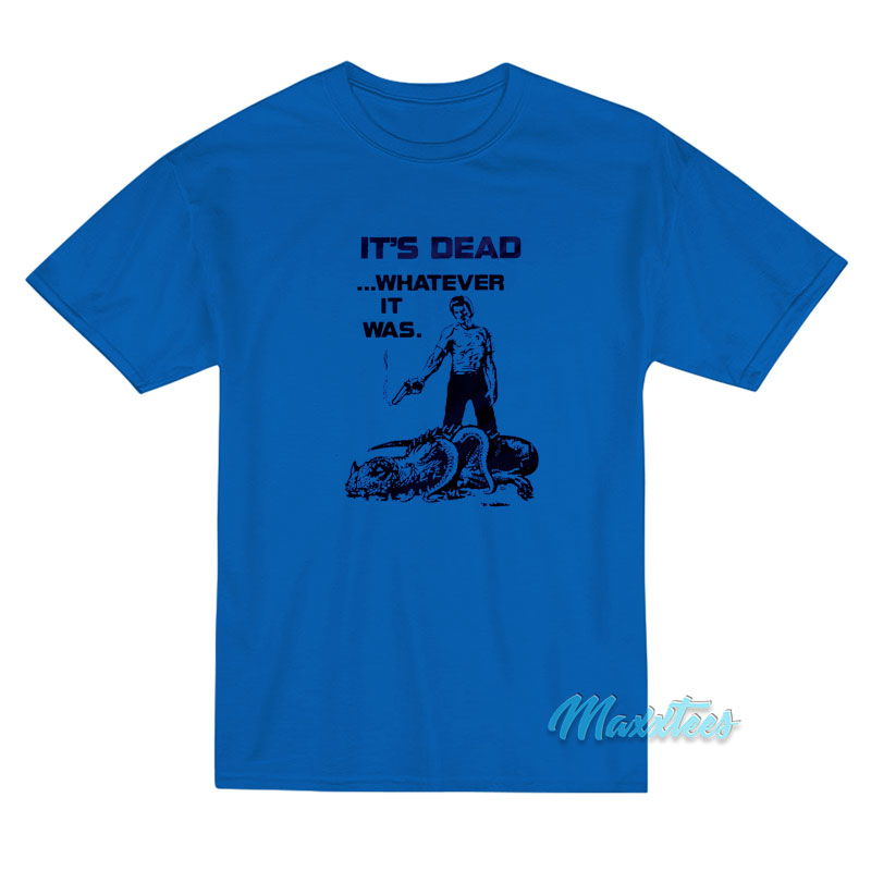 It's Dead Whatever It Was T-shirt