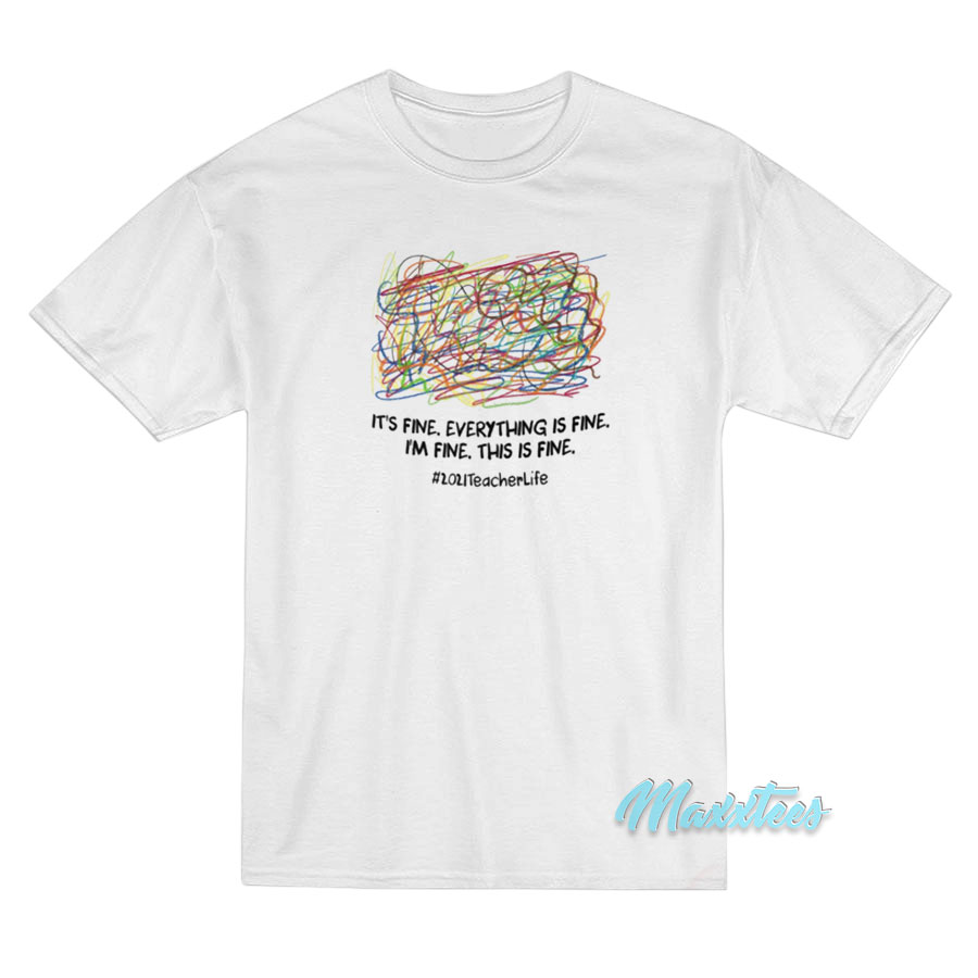 It's Fine Everything Is Fine I'm Fine This Is Fine T-shirt
