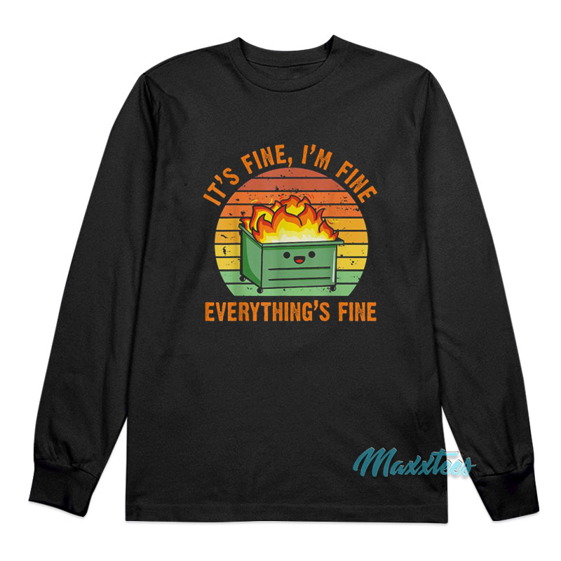 It's Fine I'm Fine Everything's Fine Dumpster Fire Long Sleeve Shirt