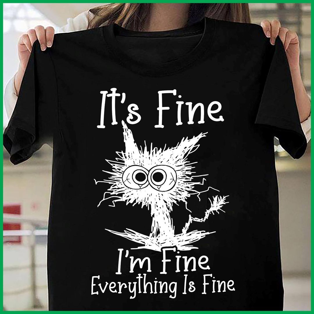 It's Fine I Am Fine Everything Is Fine Crazy Cat Shirt