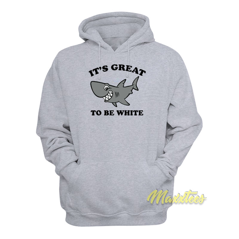 It's Great To Be White Shark Hoodie