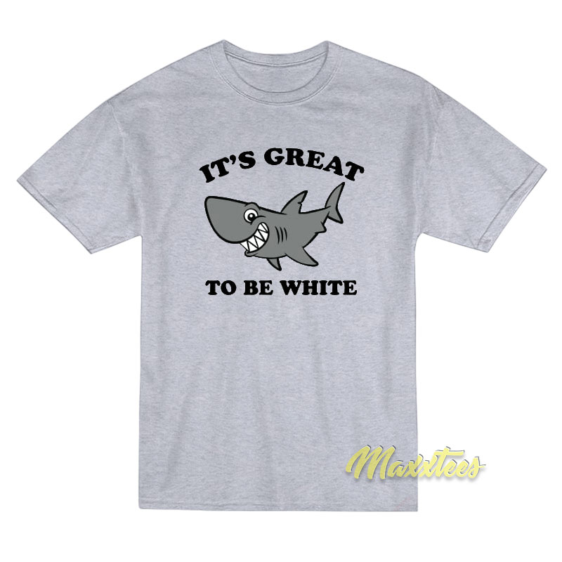 It's Great To Be White Shark T-shirt