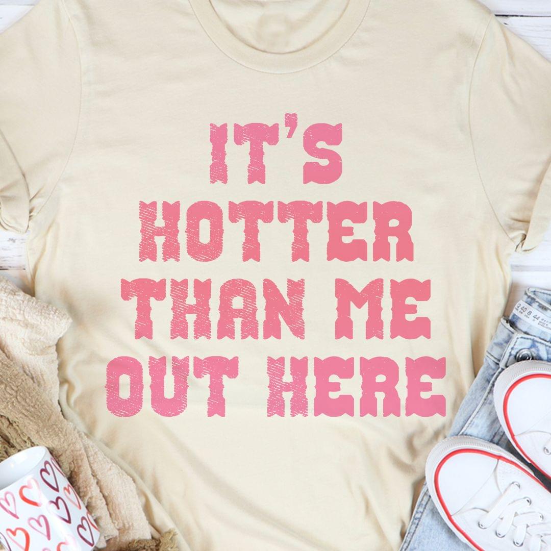 It's Hotter Than Me Out Here Shirt
