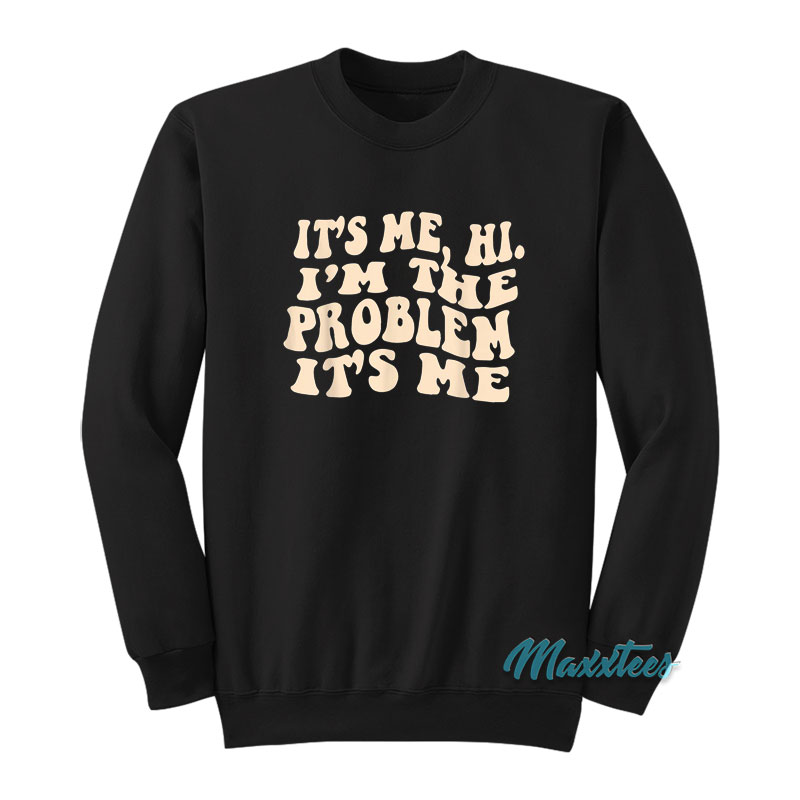 It's Me Hi I'm The Problem Sweatshirt