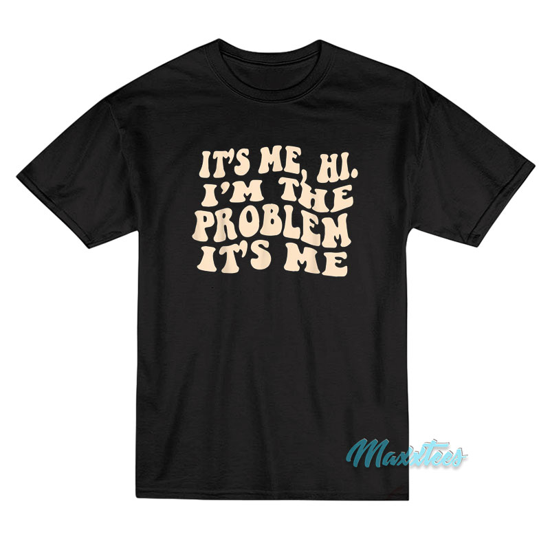 It's Me Hi I'm The Problem T-shirt