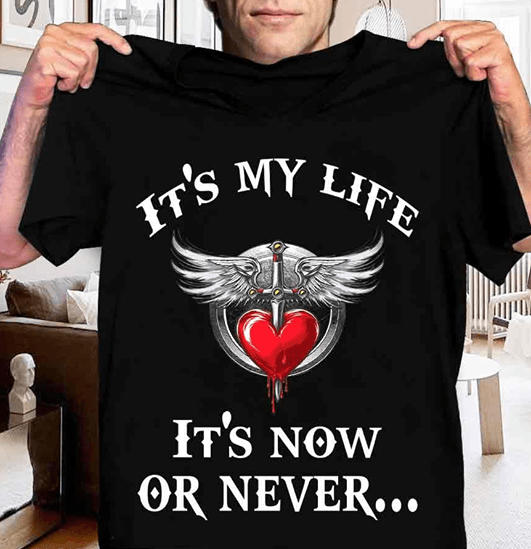 It's My Life It's Now Or Never Shirt