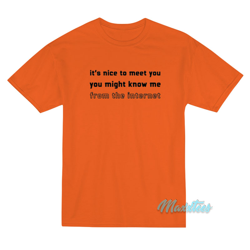 It's Nice To Meet You You Might Know Me T-shirt