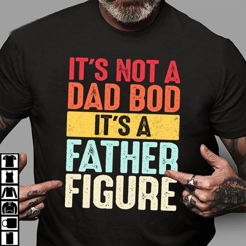 It's Not A Dad Bod It's A Father Figure Shirt