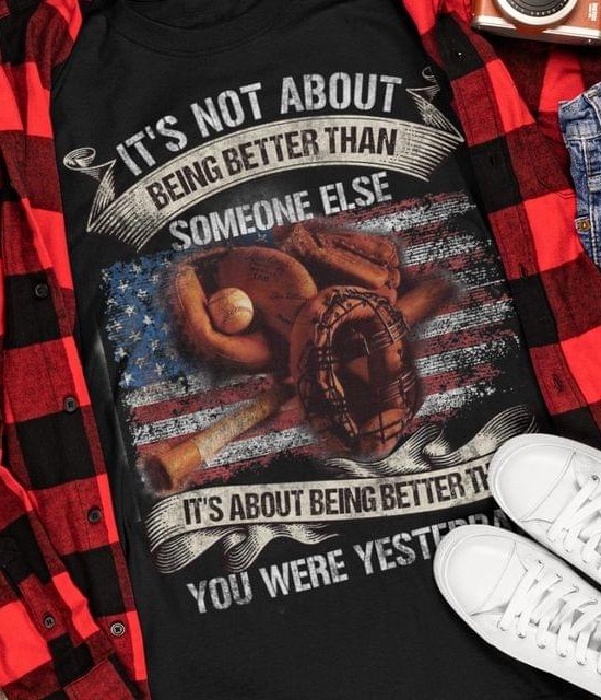 It's Not About Being Better Than Someone Else It' About Being Better Than You Were Yesterday Baseball Flag Of America Shirt