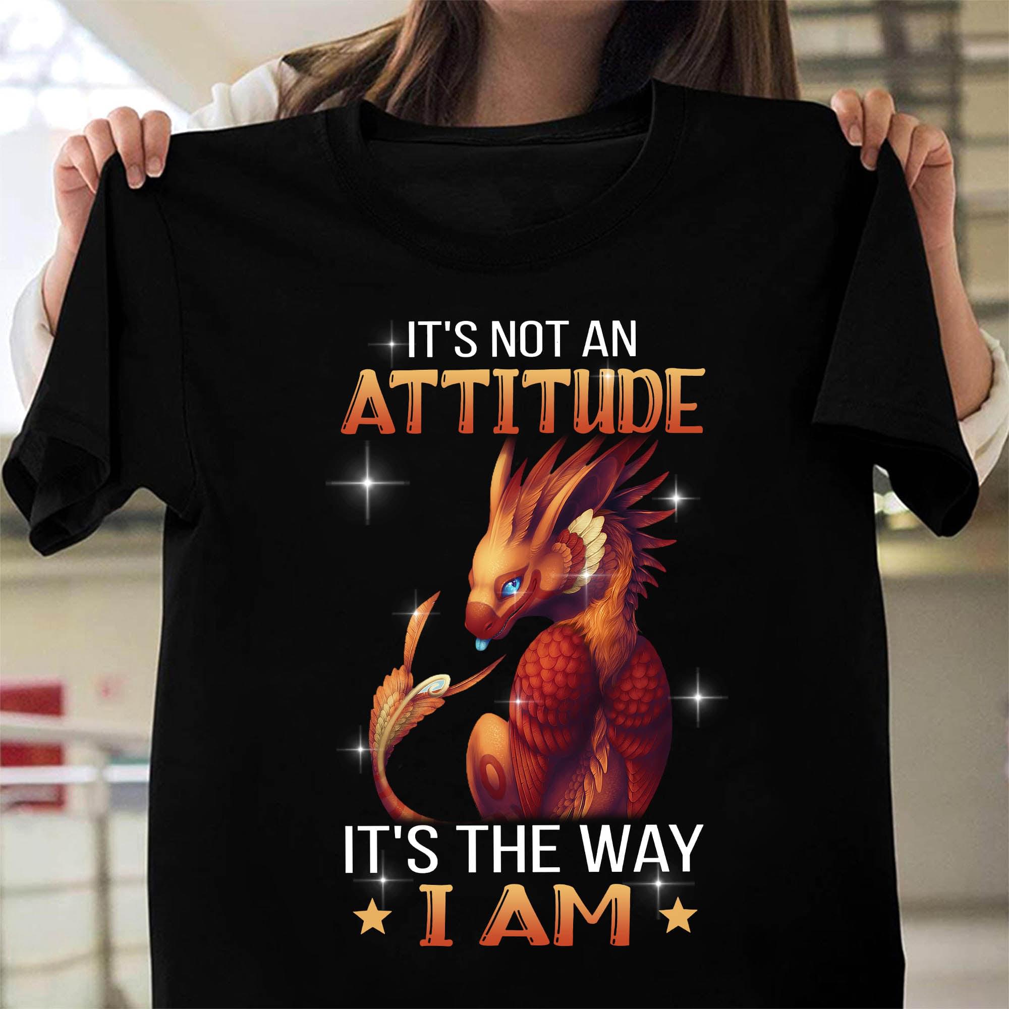 It's Not An Attitude It's The Way I Am Dragon Glitters Shirt