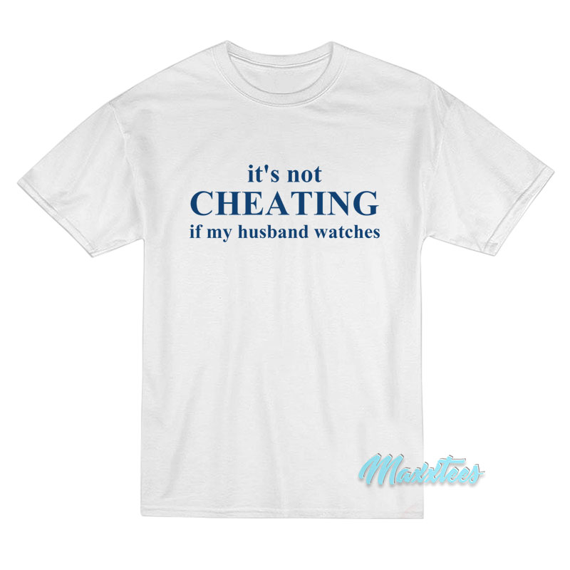 It's Not Cheating If My Husband Watches T-shirt