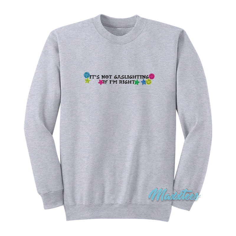 It's Not Gaslighting If I'm Right Sweatshirt