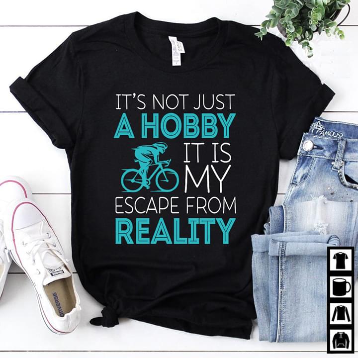 It's Not Just A Hobby It Is My Escape From Reality Shirt