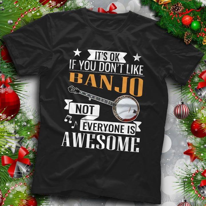 It's Ok If You Don't Like Banjo Not Everyone Is Awesome Shirt