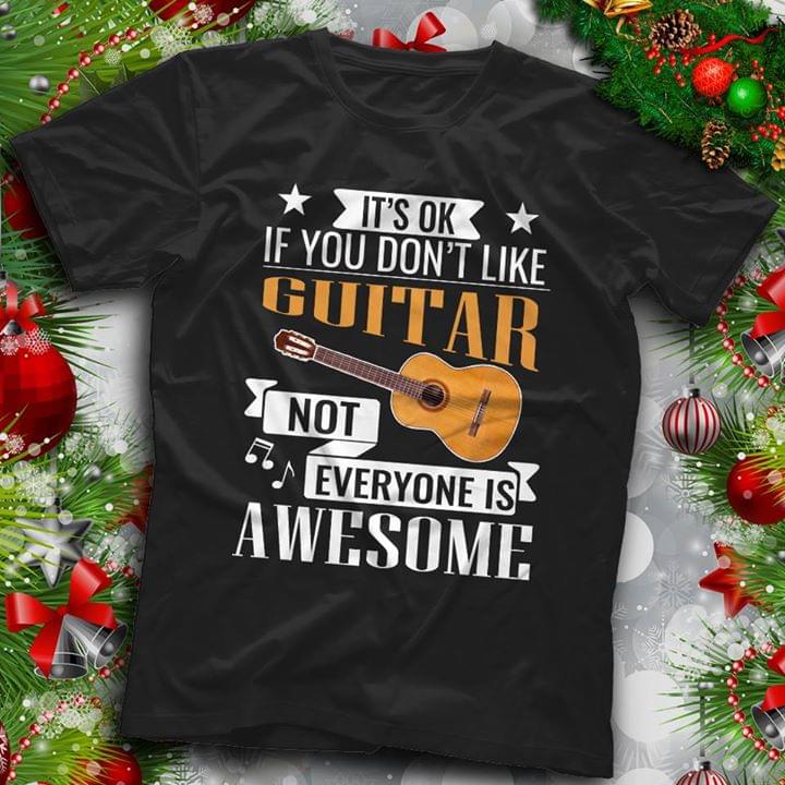 It's Ok If You Don't Like Guitar Not Everyone Is Awesome Shirt