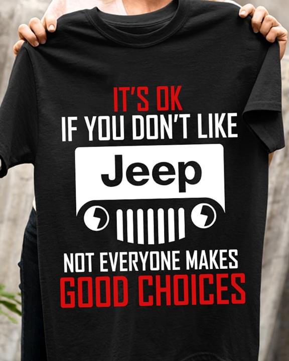 It's Ok If You Don't Like Jeep Not Everyone Makes Good Choices Cartoon Jeep Car Shirt