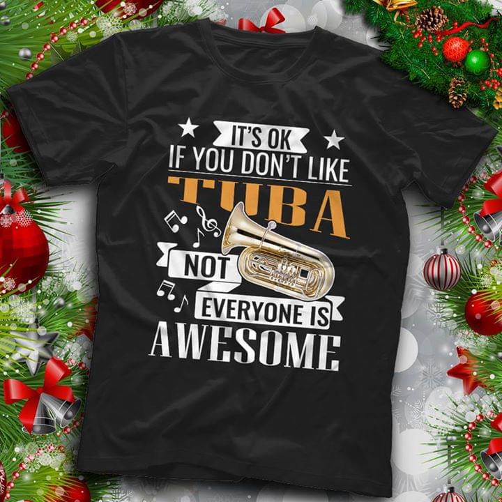 It's Ok If You Don't Like Tuba Not Everyone Is Awesome Shirt