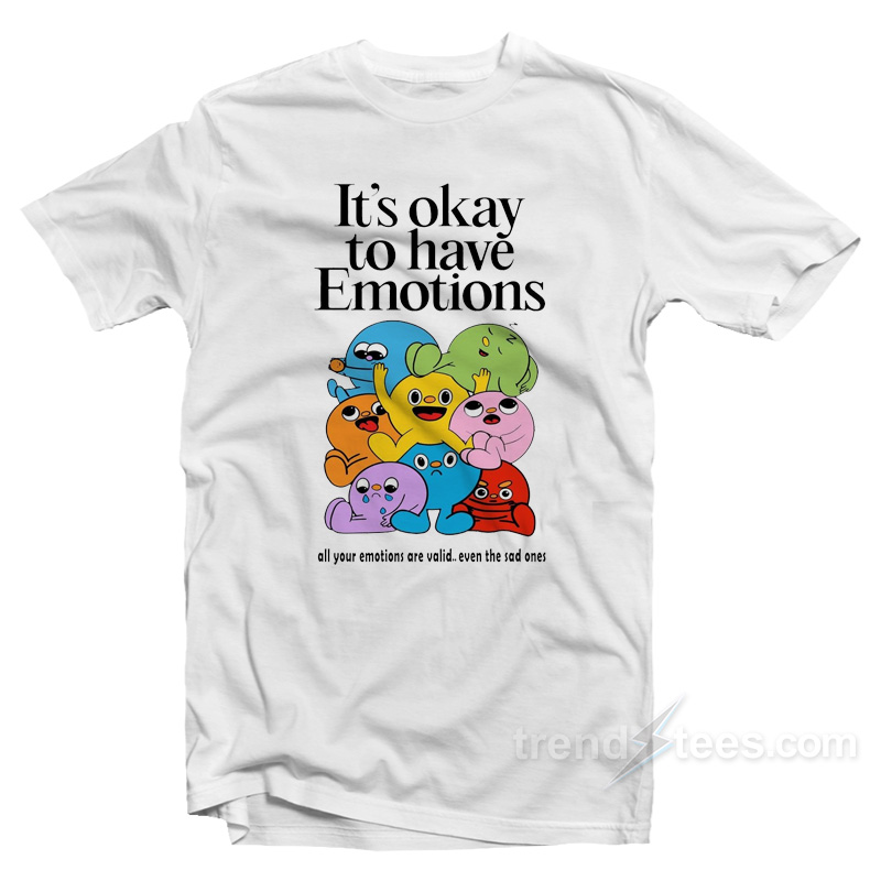 It's Okay To Have Emotions T-shirt