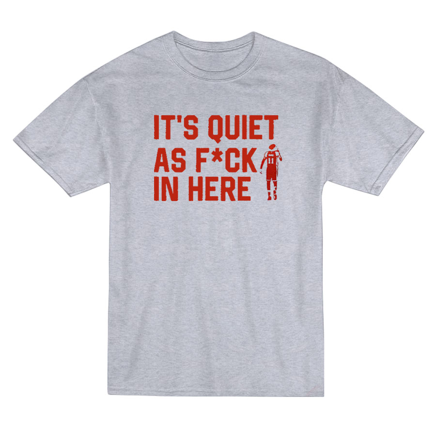It's Quiet As Fuck In Here T-shirt