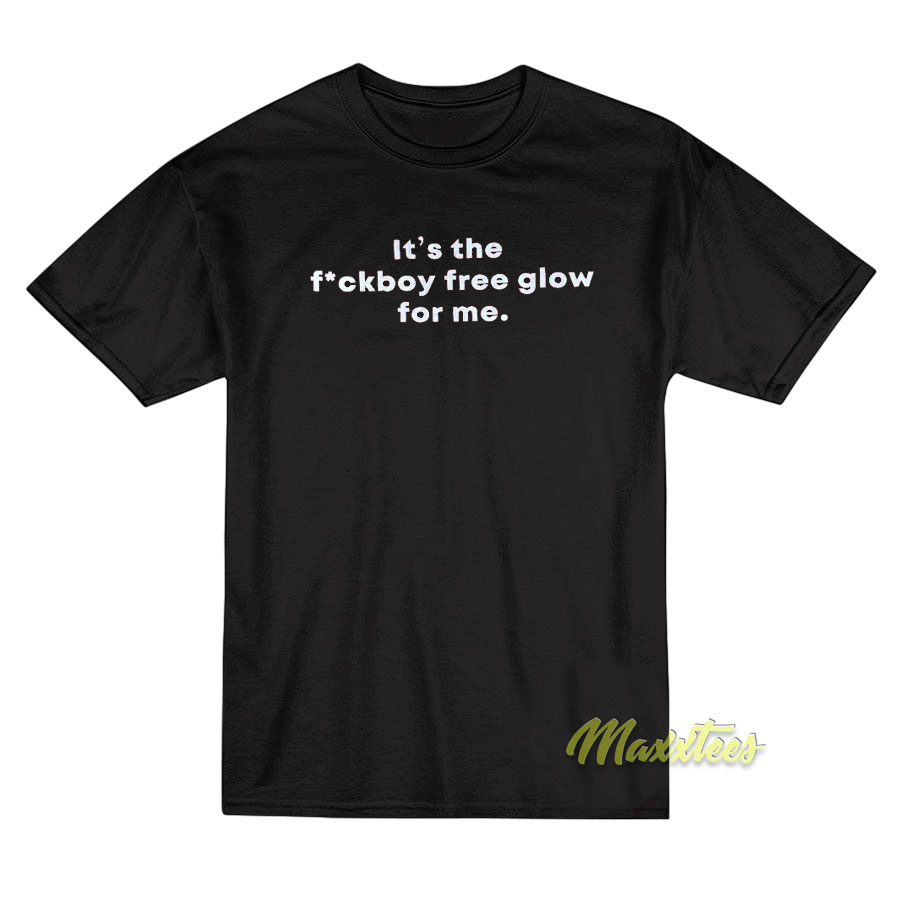 It's The Fuckboy Free Glow For Me T-shirt