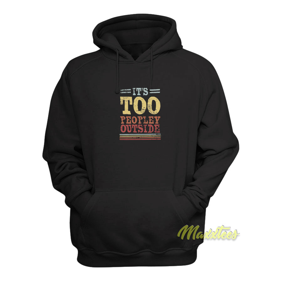 It's Too Peopley Outside Hoodie