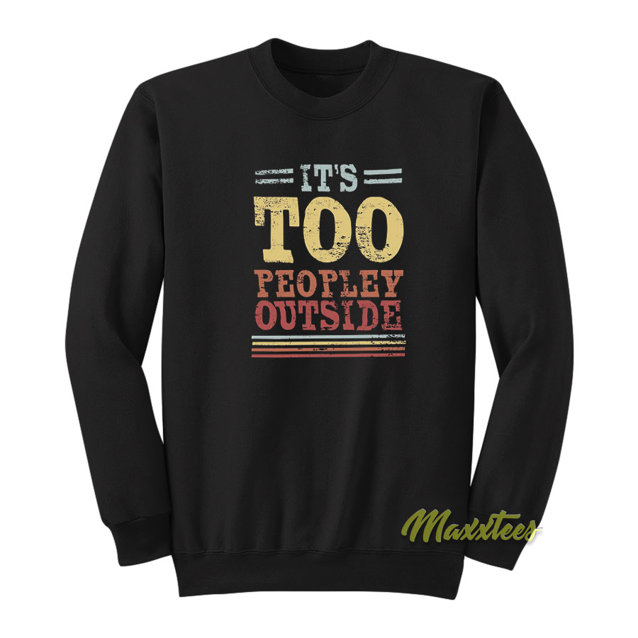 It's Too Peopley Outside Sweatshirt