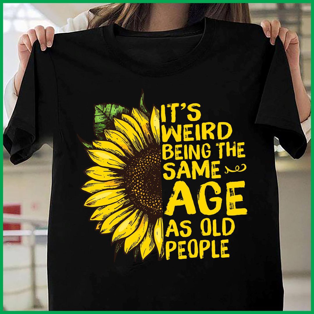 It's Weird Being The Same Age As Old People Peace Sunflower Shirt