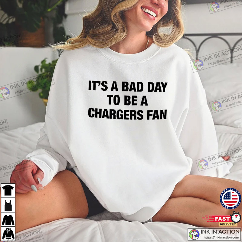 It’s A Bad Day To Be A Chargers Fan Funny Chargers T Shirt