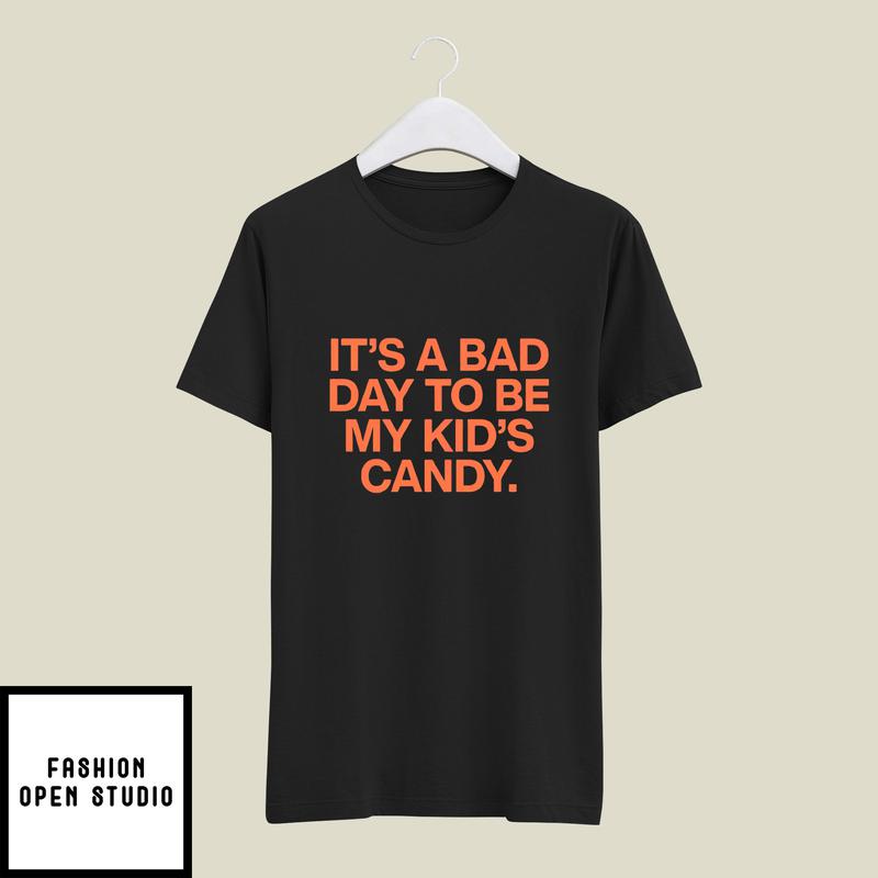 It’s A Bad Day To Be My Kid’s Candy T-shirt