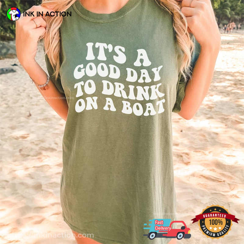 It’s A Good Day To Drink On A Boat Comfort Colors Tee