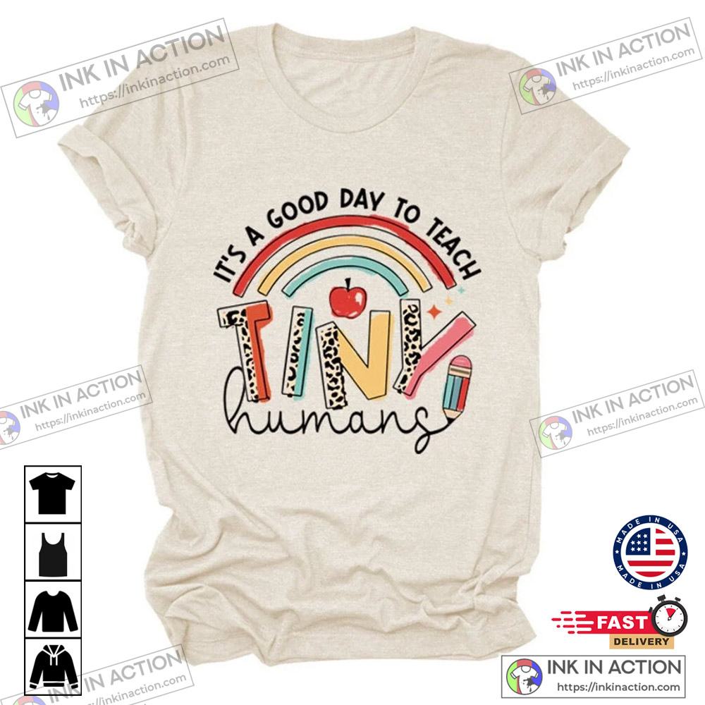 It’s A Good Day To Teach Tiny Humans Teacher Shirt