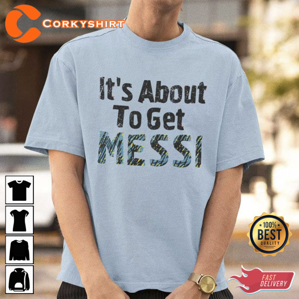 It’s About To Get King Goat Messi World Cup T-shirt