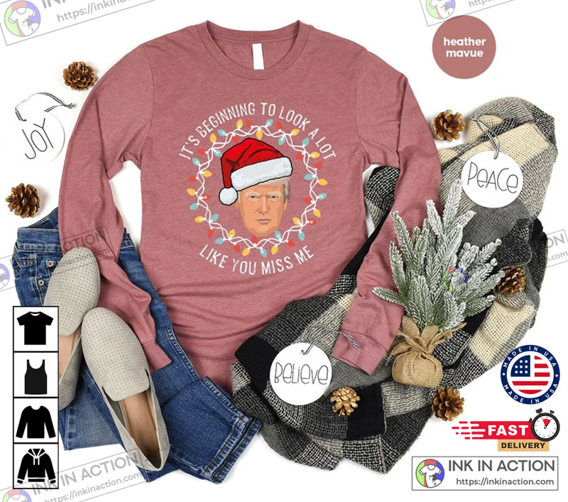 It’s Beginning To Look A Lot Like You Miss Me Christmas Funny Trump Tee Shirt