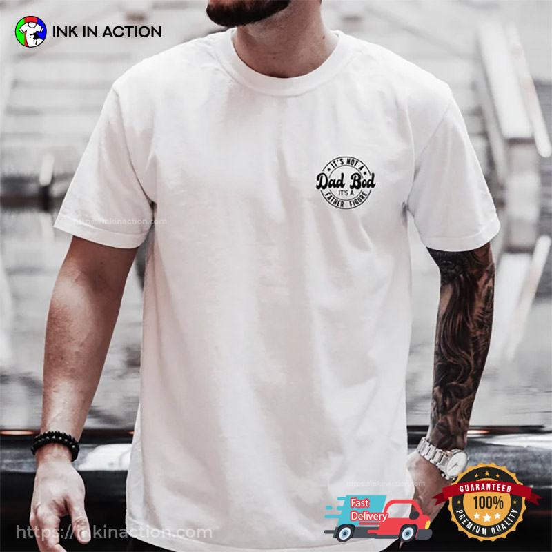 It’s Not A Dad Bod It’s A Father Figure, Father’s Day Shirt