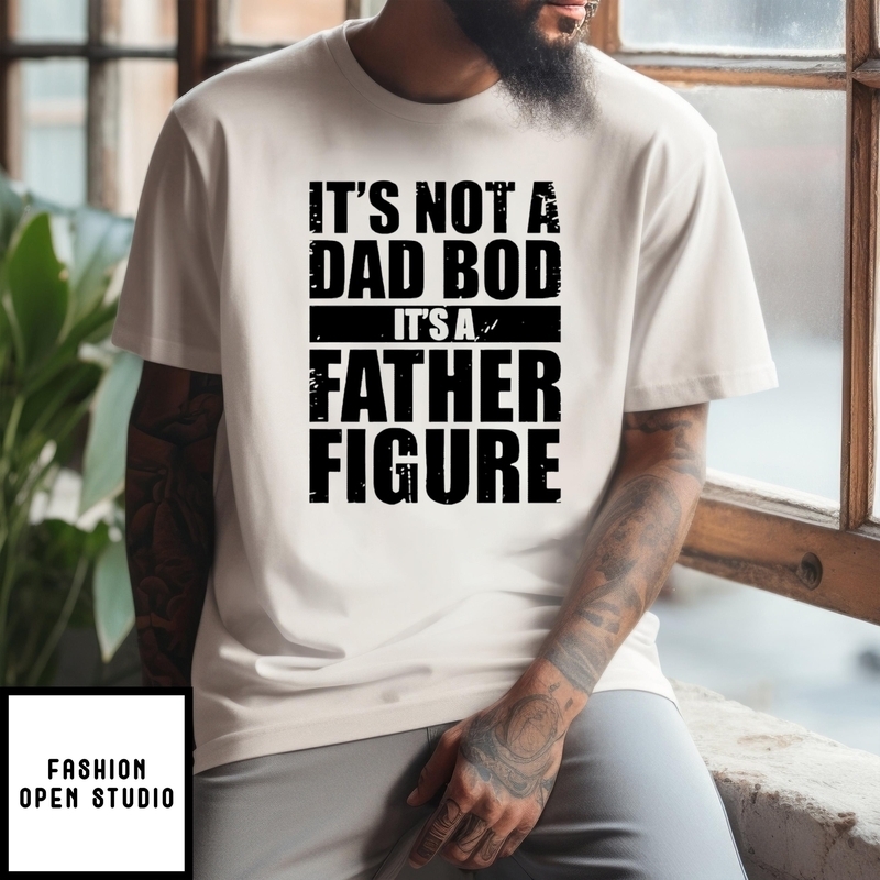 It’s Not A Dad Bod It’s A Father Figure Father’s Day T-shirt