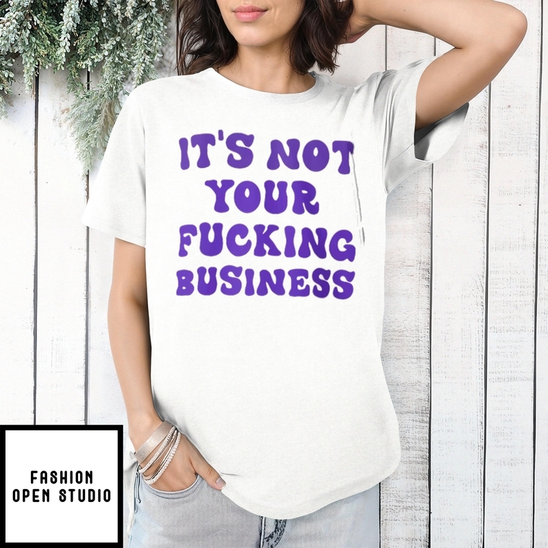 It’s Not Your Fucking Business T-shirt