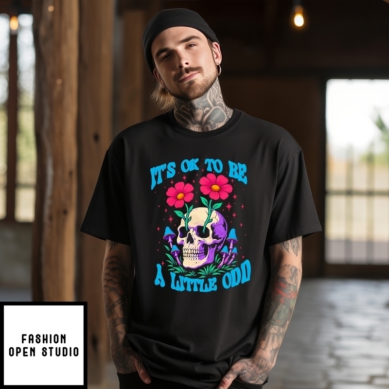 It’s Ok To Be A Little Odd Mushroom Flower Skull T-shirt