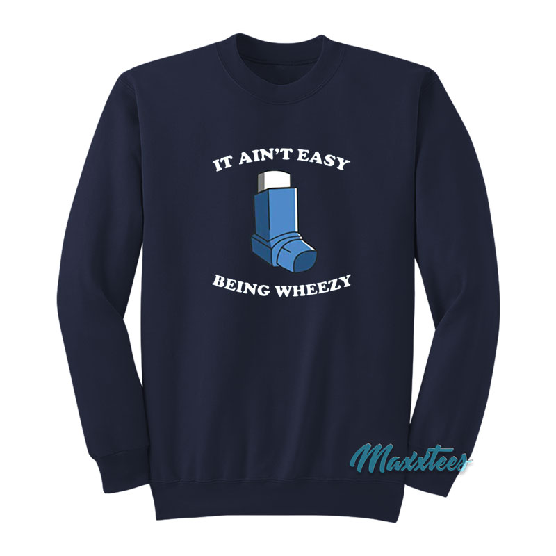 It Ain't Easy Being Wheezy Sweatshirt