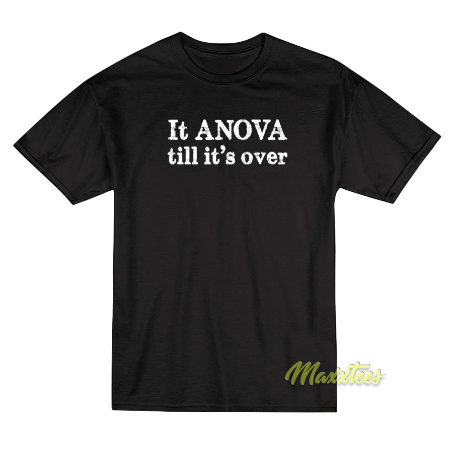 It Anova Till It's Over T-shirt