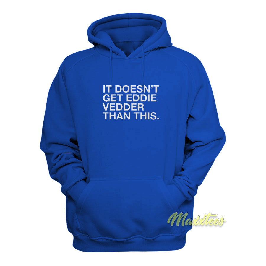 It Doesn't Get Eddie Vedder Hoodie