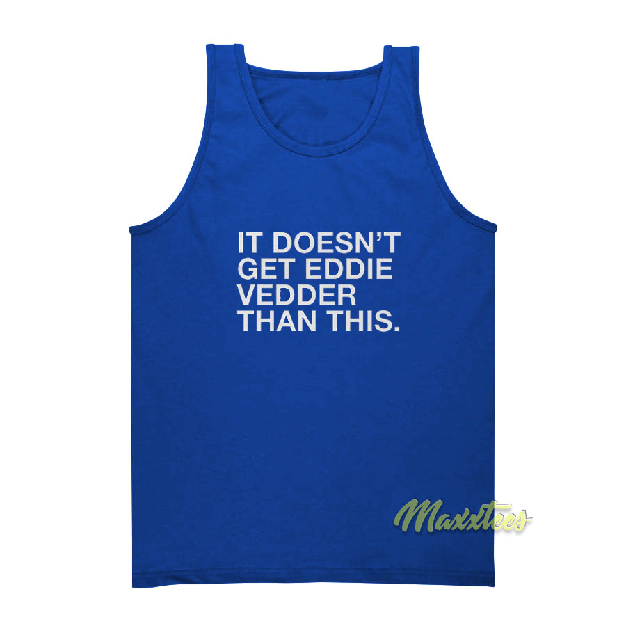 It Doesn't Get Eddie Vedder Tank Top