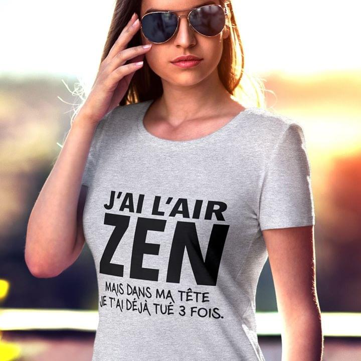 J'ai L'air Zen Mais Dans Ma Tete Je Tai Deja Tue 3 Fois Shirt