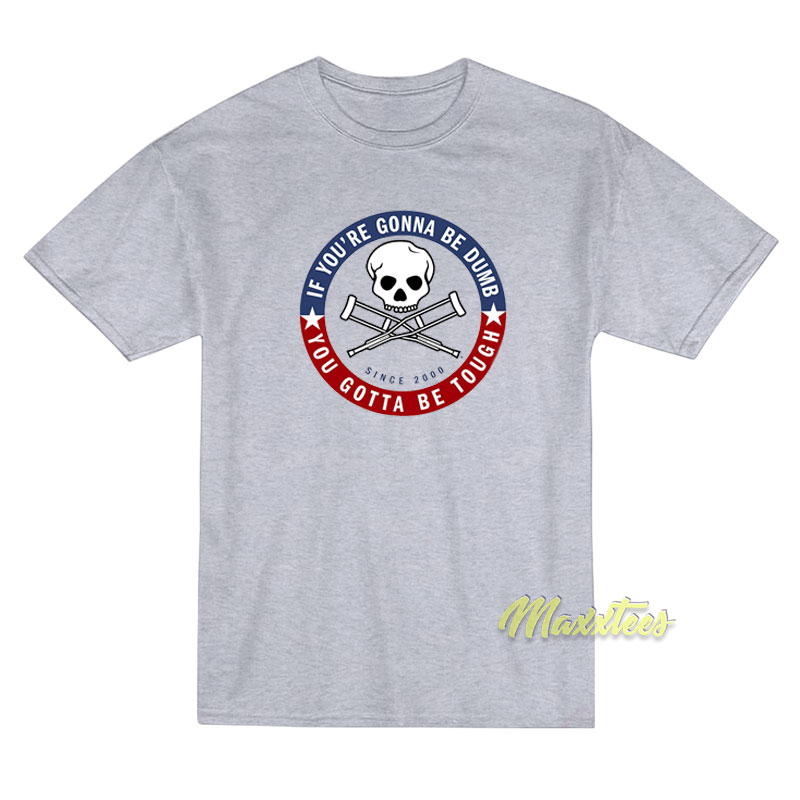 Jackass Forever If You're Gonna Be Dumb T-shirt