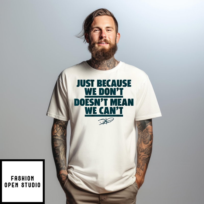 Jalen Hurts Just Because We Don’t Doesn’t Mean We Can’t T-shirt
