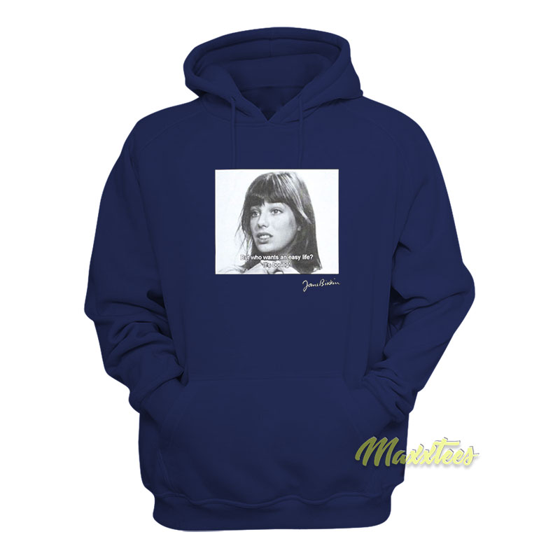 Jane Birkin But Who Wants An Easy Life It's Boring Hoodie