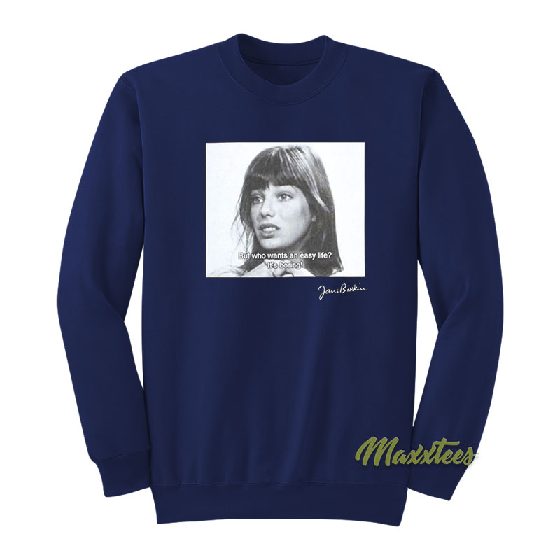 Jane Birkin But Who Wants An Easy Life It's Boring Sweatshirt
