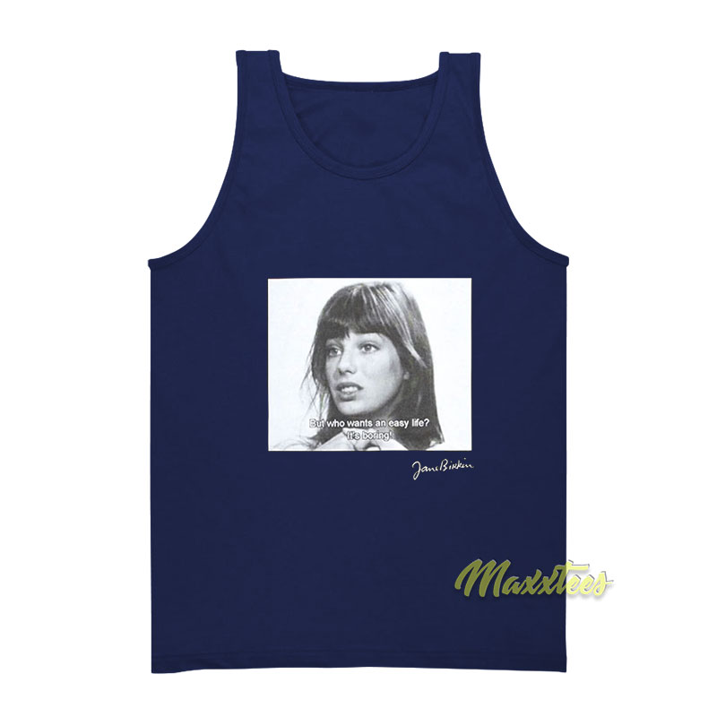 Jane Birkin But Who Wants An Easy Life It's Boring Tank Top