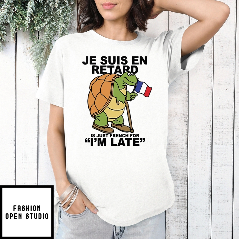 Je Suis En Retard Is Just French For I’m Late T-shirt