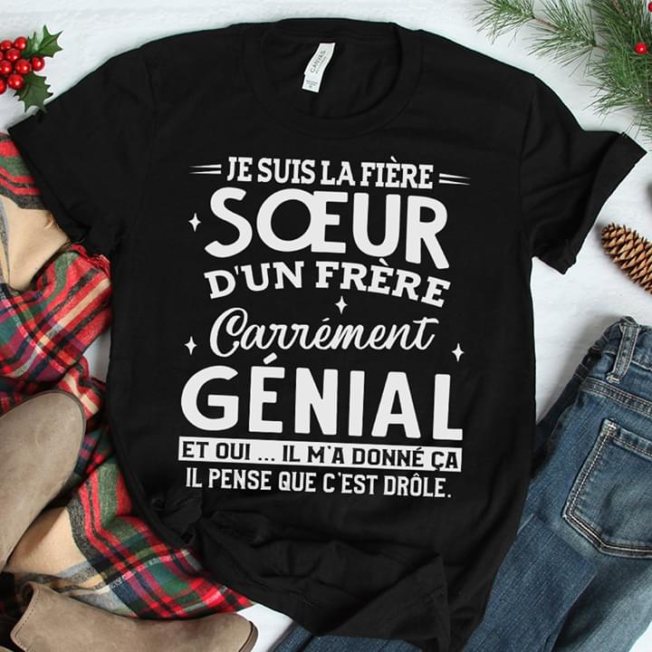 Je Suis La Fiere Soeur D'un Frere Carrement Genial Shirt