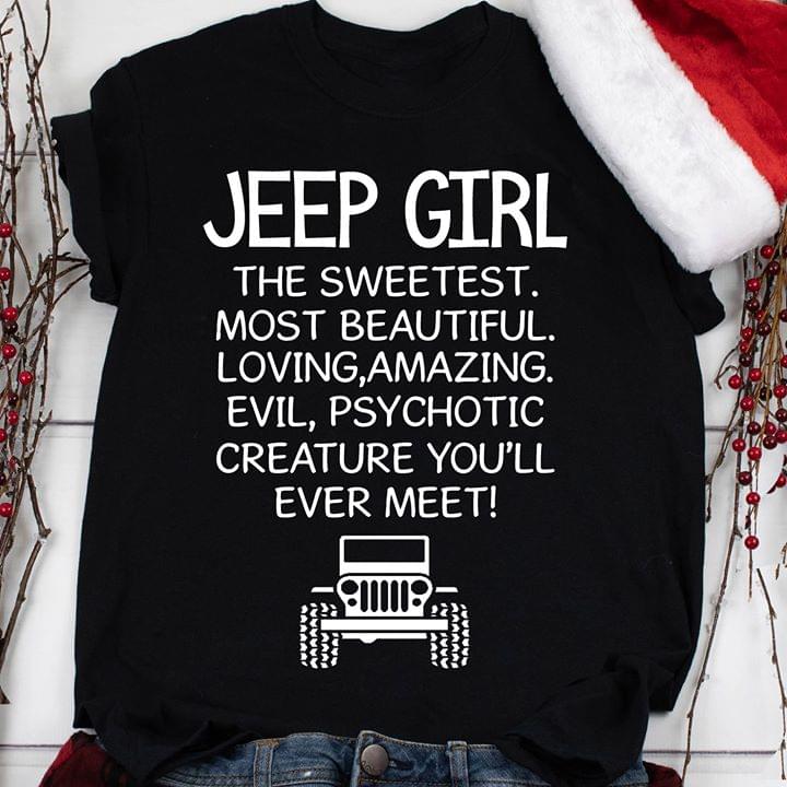 Jeep Girl The Sweetest Most Beautiful Loving, Amazing Evil Psychotic Creature You'll Ever Meet Shirt